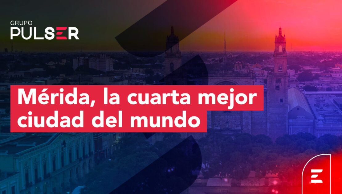 Mérida es reconocida como la cuarta mejor ciudad del mundo