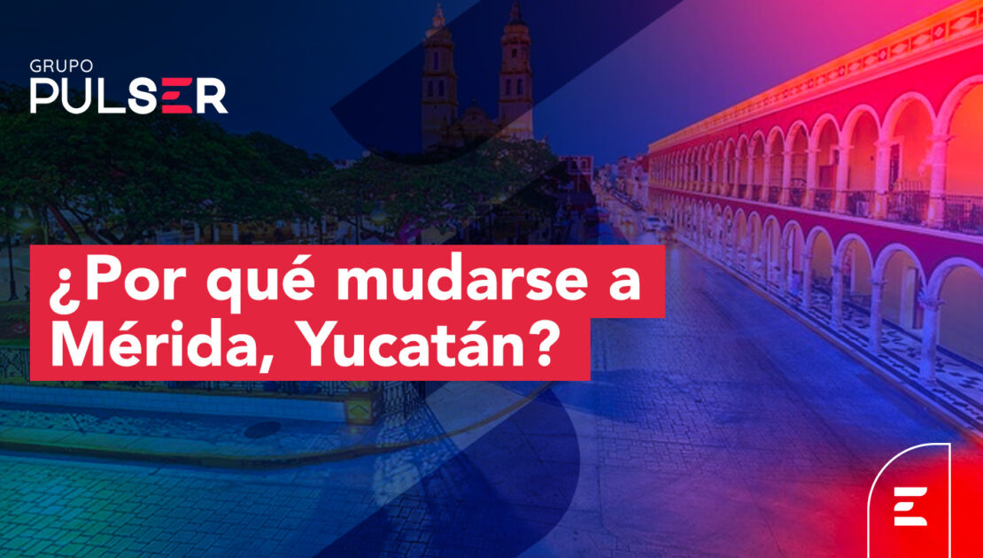 ¿Por qué mudarse a Mérida Yucatán?