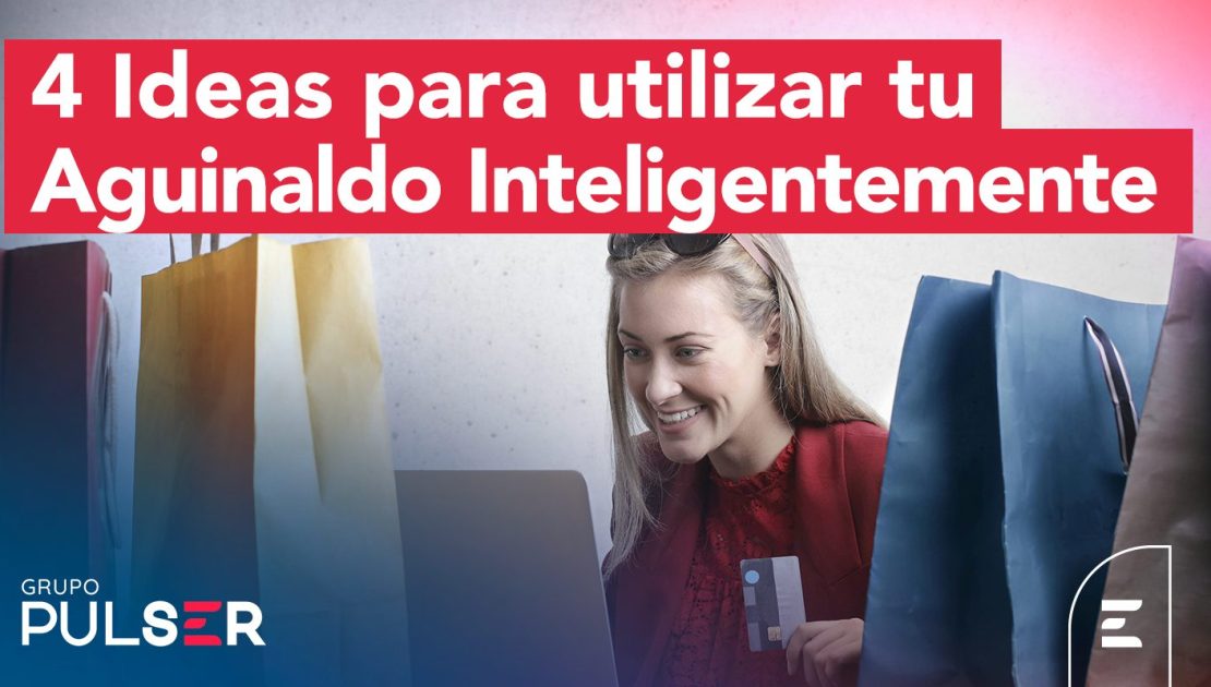 4 ideas para utilizar tu aguinaldo inteligentemente