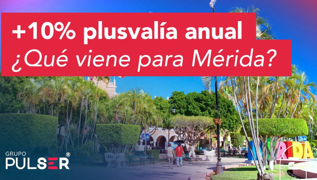 ¡Qué viene para Mérida en 2024-2025! Incremento anual de más del 10% en plusvalía