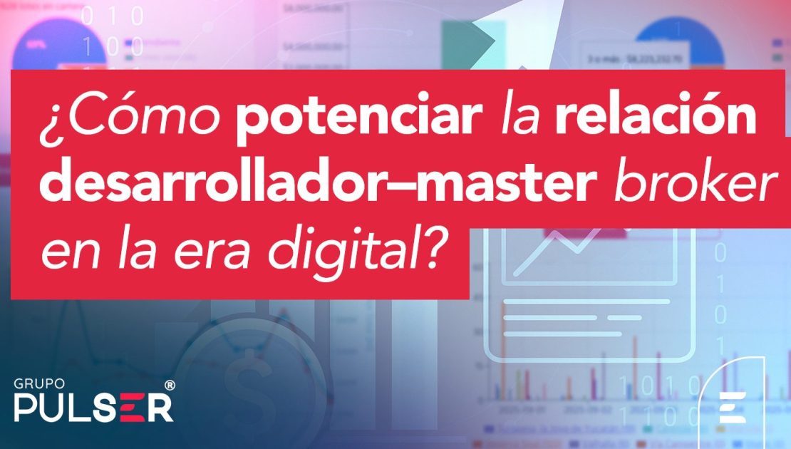 ¿Cómo potenciar la relación desarrollador–master broker en la era digital?