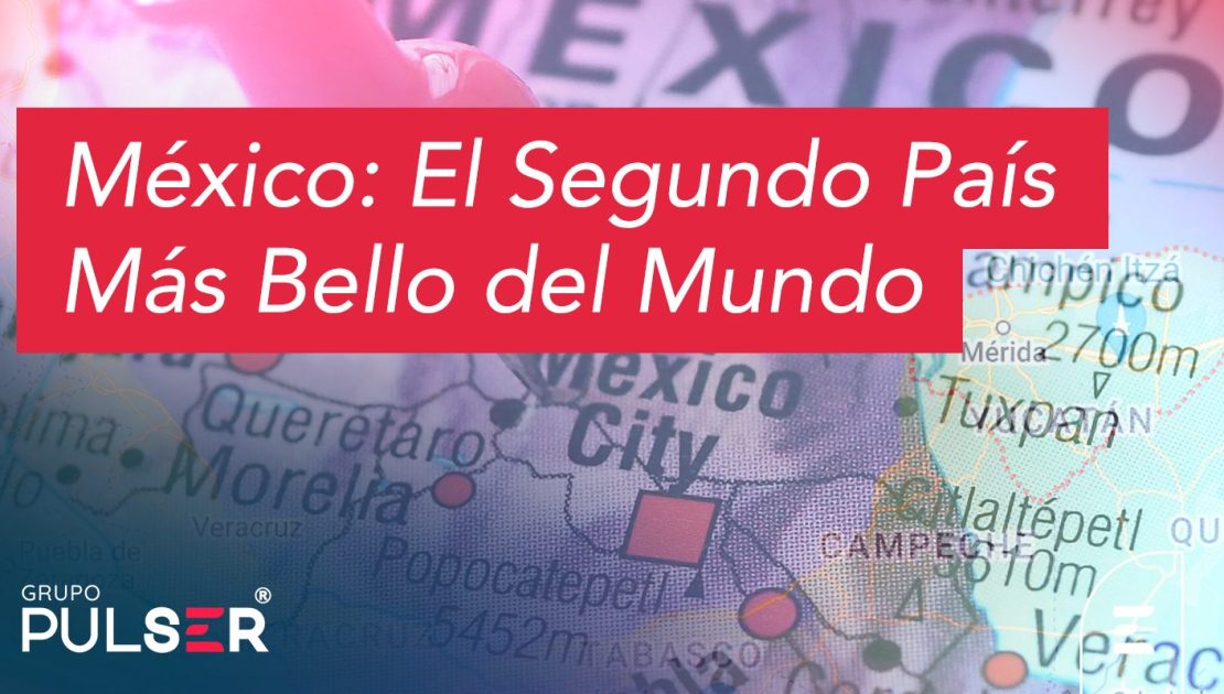 México: El Segundo País Más Bello del Mundo